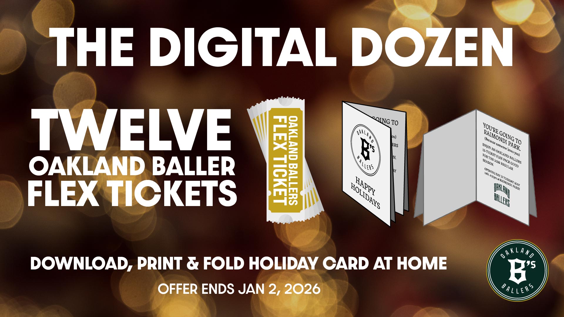 The Digital Dozen. Twelve oakland ballers flex tickets. Download print and fold holiday card at home. Offer ends jan 2, 2026.